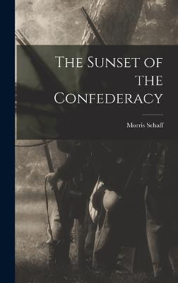 The Sunset of the Confederacy - Schaff, Morris