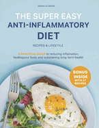 The Super easy anti-inflammatory diet: A Practical Guide to Lower Inflammation, Heal Your Body, and Keep Your Health for Life