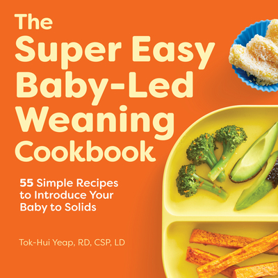 The Super Easy Baby-Led Weaning Cookbook: 55 Simple Recipes to Introduce Your Baby to Solids - Yeap, Tok-Hui