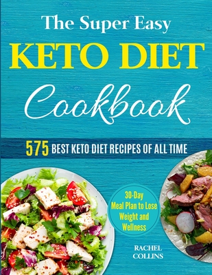 The Super Easy Keto Diet Cookbook: 575 Best Keto Diet Recipes of All Time (30-Day Meal Plan to Lose Weight and Wellness) - Collins, Rachel, and Ferguson, Terry (Editor)