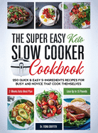 The Super Easy Keto Slow Cooker Cookbook: 250 Quick & Easy 5-Ingredients Recipes for Busy and Novice that Cook Themselves 2-Weeks Keto Meal Plan - Lose Up to 16 Pounds