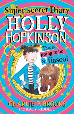 The Super-Secret Diary of Holly Hopkinson: This Is Going to Be a Fiasco - Brooks, Charlie P