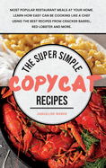 The Super Simple Copycat Recipes: Most Popular Restaurant Meals at Your Home. Learn How Easy Can Be Cooking Like a Chef Using the Best Recipes from Cracker Barrel, Red Lobster and More.