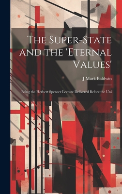 The Super-State and the 'Eternal Values'; Being the Herbert Spencer Lecture Delivered Before the Uni - Baldwin, J Mark