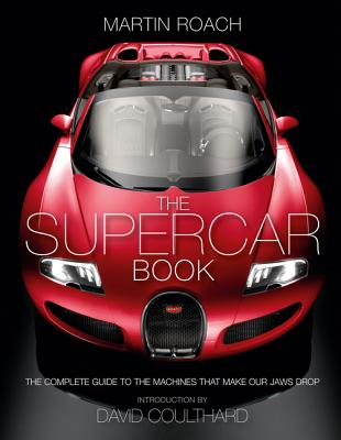 The Supercar Book: The Complete Guide to the Machines That Make Our Jaws Drop - Roach, Martin