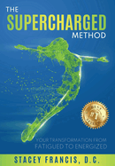 The Supercharged Method: Your Transformation from Fatigued to Energized
