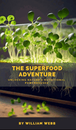 The Superfood Adventure: Unlocking Nature's Nutritional Powerhouses