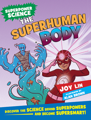 The Superhuman Body: Discover the Science Behind Superpowers ... and Become Supersmart! - Lin, Joy