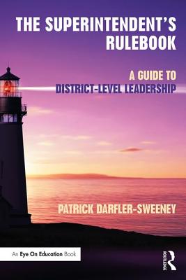 The Superintendent's Rulebook: A Guide to District-Level Leadership - Darfler-Sweeney, Patrick