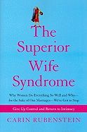 The Superior Wife Syndrome: Why Women Do Everything So Well and Why--For the Sake of Our Marriages--We've Got to Stop