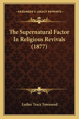 The Supernatural Factor In Religious Revivals (1877) - Townsend, Luther Tracy