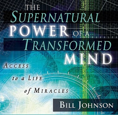 The Supernatural Power of a Transformed Mind: Access to a Life of Miracles - Johnson, Bill, and Lundeen, Tim (Read by)
