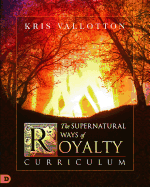 The Supernatural Ways of Royalty Curriculum: Discovering Your Rights and Privileges of Being a Son or Daughter of God
