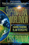 The Supernatural Worldview: Examining Paranormal, Psi, and the Apocalyptic