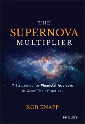 The Supernova Multiplier: 7 Strategies for Financial Advisors to Grow Their Practices - Knapp, Robert D