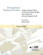 The Supervisor Training Curriculum for Developmental Disability Organizations: Evidence-Based Ways to Promote Work Quality and Enjoyment Among Support Staff: Trainee Guide