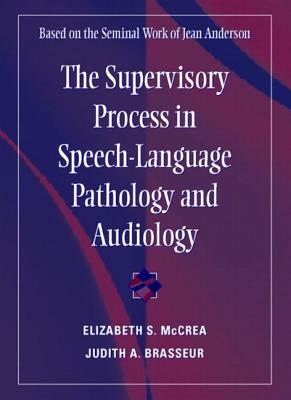 The Supervisory Process in Speech-Language Pathology and Audiology - McCrea, Elizabeth, and Hardman, Michael L, Dr., and Brasseur, Judith A