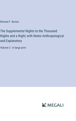 The Supplemental Nights to the Thousand Nights and a Night; with Notes Anthropological and Explanatory: Volume 2 - in large print - Burton, Richard F