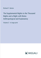 The Supplemental Nights to the Thousand Nights and a Night; with Notes Anthropological and Explanatory: Volume 3 - in large print