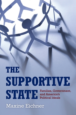 The Supportive State: Families, Government, and America's Political Ideals - Eichner, Maxine
