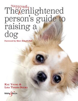 The Supposedly Enlightened Person's Guide to Raising a Dog - Tenzin-Dolma, Lisa, and Young, Kac