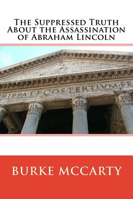 The Suppressed Truth About the Assassination of Abraham Lincoln - McCarty, Burke