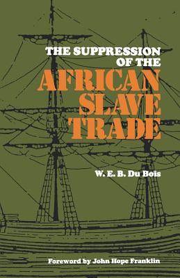 The Suppression of the African Slave Trade, 1638-1870 - Bois, W E B Du, and Franklin, John Hope (Foreword by)