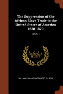 The Suppression of the African Slave Trade to the United States of America 1638-1870; Volume I