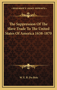 The Suppression of the Slave Trade to the United States of America 1638-1870