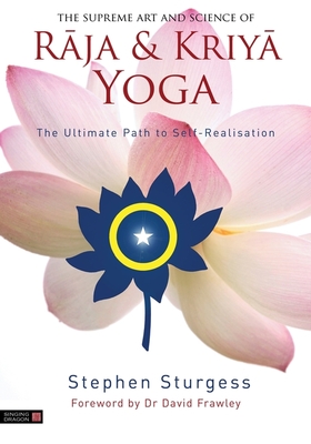 The Supreme Art and Science of Raja and Kriya Yoga: The Ultimate Path to Self-Realisation - Sturgess, Stephen, and Frawley, David (Foreword by)