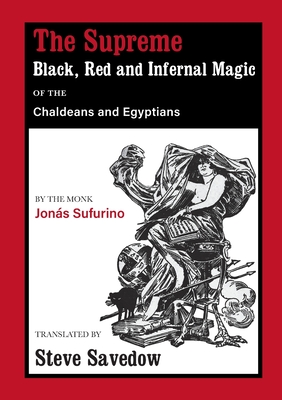 The Supreme Black, Red and Infernal Magic of the Chaldeans and Egyptians: Appendix to the Grimoire of St Cyprian - Sufurino, Jons, and Savedow, Steve (Translated by)