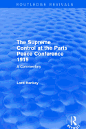 The Supreme Control at the Paris Peace Conference 1919 (Routledge Revivals): A Commentary