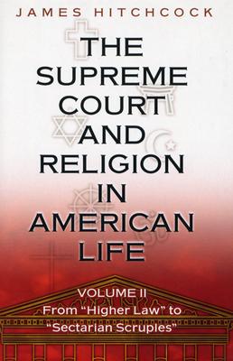 The Supreme Court and Religion in American Life, Vol. 2: From "Higher Law" to "Sectarian Scruples" - Hitchcock, James
