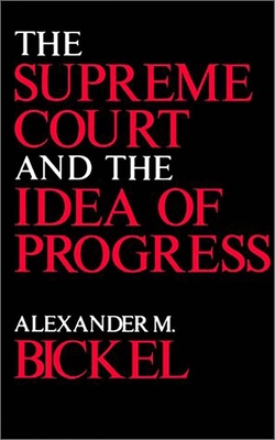 The Supreme Court and the Idea of Progress - Bickel, Alexander M, and Lewis, Anthony (Foreword by)