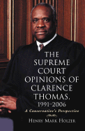 The Supreme Court Opinions of Clarence Thomas, 1991-2006: A Conservative's Perspective - Holzer, Henry Mark