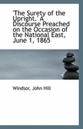 The Surety of the Upright: A Discourse Preached on the Occasion of the National East, June 1, 1865