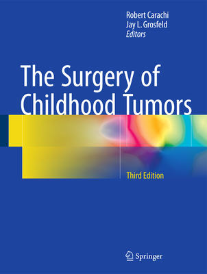 The Surgery of Childhood Tumors - Carachi, Robert (Editor), and Grosfeld, Jay L, MD, Facs, Faap (Editor)