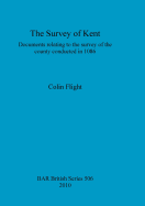 The Survey of Kent: Documents Relating to the Survey of the County Conducted in 1086