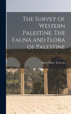 The Survey of Western Palestine. The Fauna and Flora of Palestine - Tristram, Henry Baker