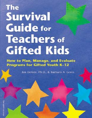 The Survival Guide for Teachers of Gifted Kids: How to Plan, Manage, and Evaluate Programs for Gifted Youth K-12 - DeLisle, Jim, PH D, and Lewis, Barbara A