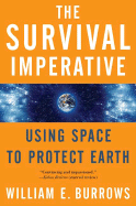 The Survival Imperative: Using Space to Protect Earth - Burrows, William E