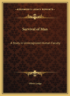The Survival of Man; A Study in Unrecognized Human Faculty