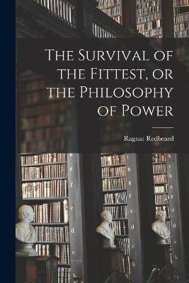 The Survival of the Fittest, or the Philosophy of Power - Redbeard, Ragnar