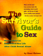 The Survivor's Guide to Sex: How to Create Your Own Empowered Sexuality After Childhood Sexual Abuse - Haines, Staci