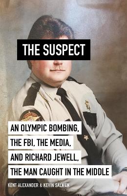 The Suspect: A contributing source for the film Richard Jewell - Alexander, Kent, and Salwen, Kevin