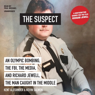 The Suspect: An Olympic Bombing, the Fbi, the Media, and Richard Jewell, the Man Caught in the Middle - Alexander, Kent, and Salwen, Kevin, and Michael, Paul (Read by)