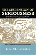 The Suspension of Seriousness: On the Phenomenology of Jorge Portilla, With a Translation of Fenomenologia del relajo