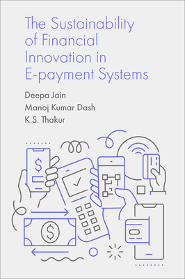 The Sustainability of Financial Innovation in E-Payment Systems - Jain, Deepa, and Dash, Manoj Kumar, and Thakur, K S