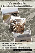 The Sustainment Battle Staff & Military Decision Making Process (Mdmp) Guide: For Brigade Support Battalions, Sustainment Brigades, and Combat Sustainment Support Battalions