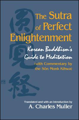 The Sutra of Perfect Enlightenment: Korean Buddhism's Guide to Meditation (with Commentary by the Son Monk Kihwa) - Muller, A Charles (Introduction by)